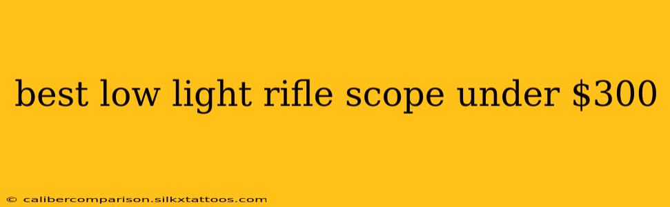 best low light rifle scope under $300