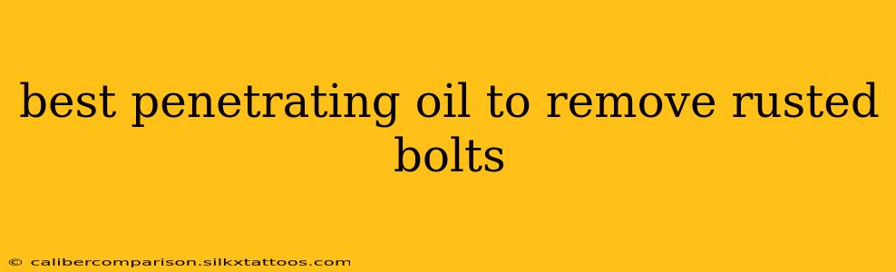 best penetrating oil to remove rusted bolts