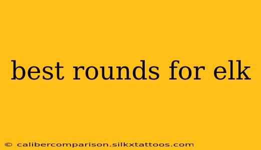 best rounds for elk