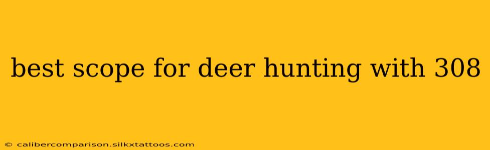 best scope for deer hunting with 308