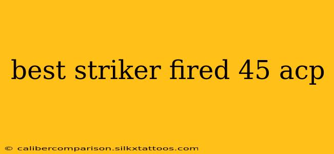 best striker fired 45 acp