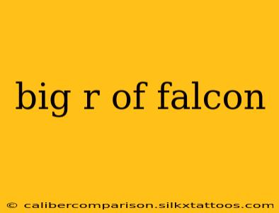 big r of falcon