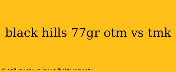 black hills 77gr otm vs tmk