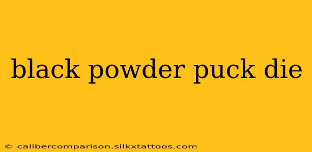 black powder puck die