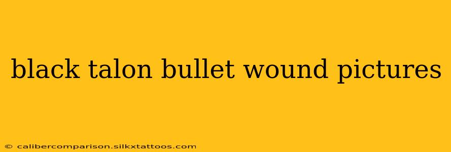 black talon bullet wound pictures