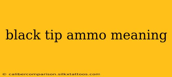 black tip ammo meaning