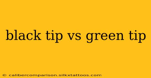 black tip vs green tip