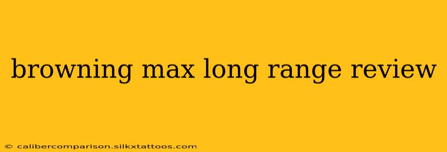 browning max long range review