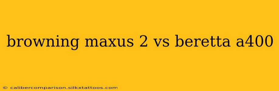 browning maxus 2 vs beretta a400