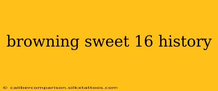 browning sweet 16 history