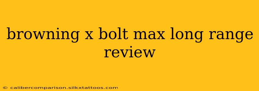 browning x bolt max long range review