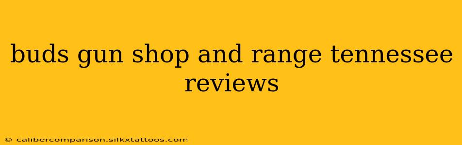 buds gun shop and range tennessee reviews