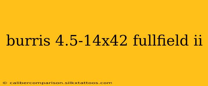 burris 4.5-14x42 fullfield ii