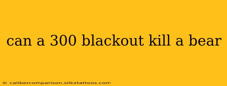 can a 300 blackout kill a bear