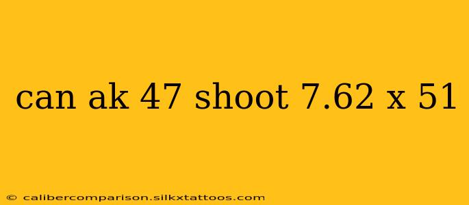 can ak 47 shoot 7.62 x 51