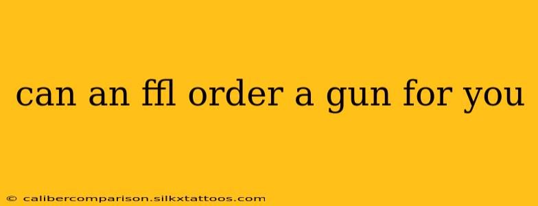 can an ffl order a gun for you