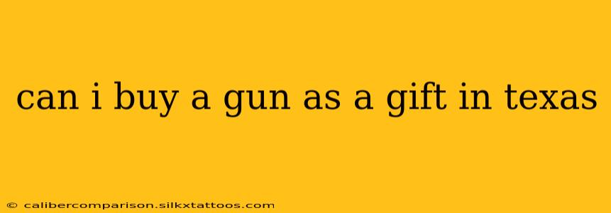 can i buy a gun as a gift in texas