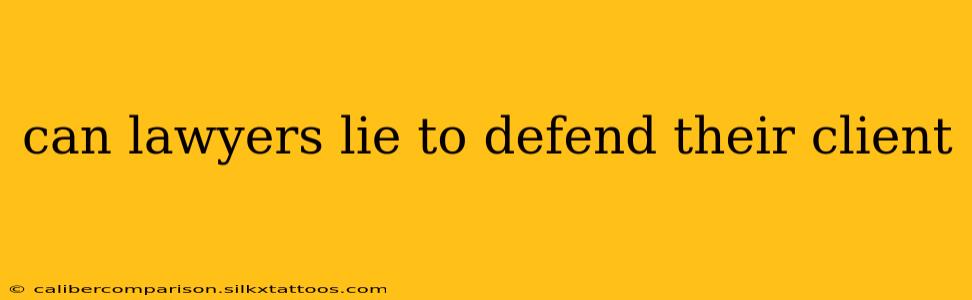 can lawyers lie to defend their client