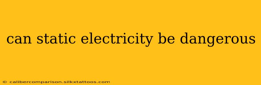 can static electricity be dangerous