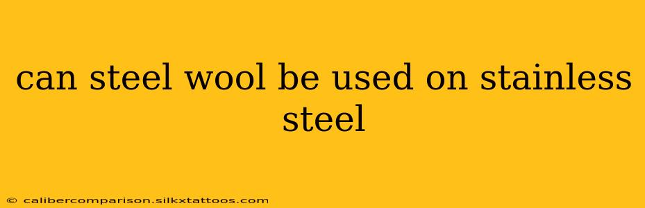 can steel wool be used on stainless steel