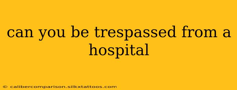 can you be trespassed from a hospital