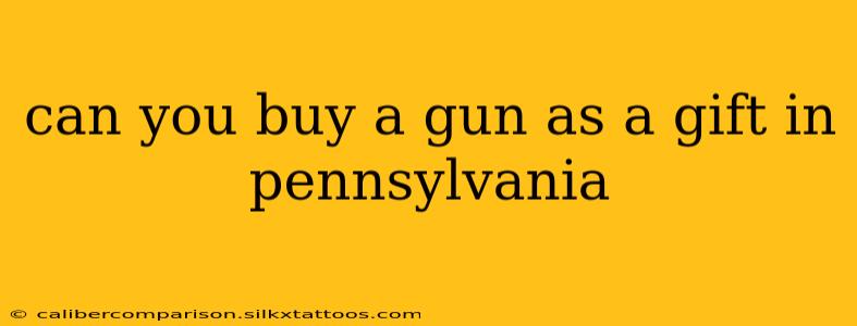 can you buy a gun as a gift in pennsylvania