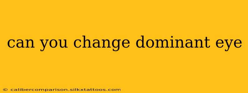 can you change dominant eye