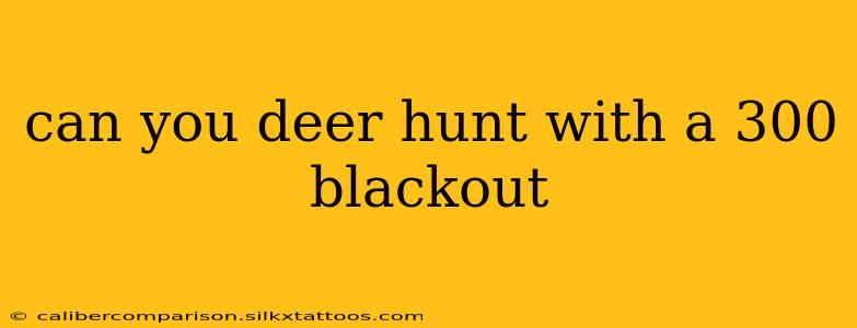 can you deer hunt with a 300 blackout