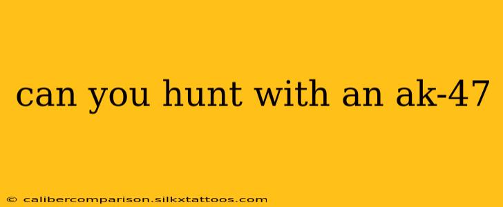 can you hunt with an ak-47