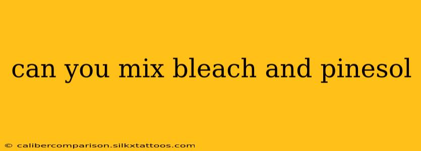 can you mix bleach and pinesol