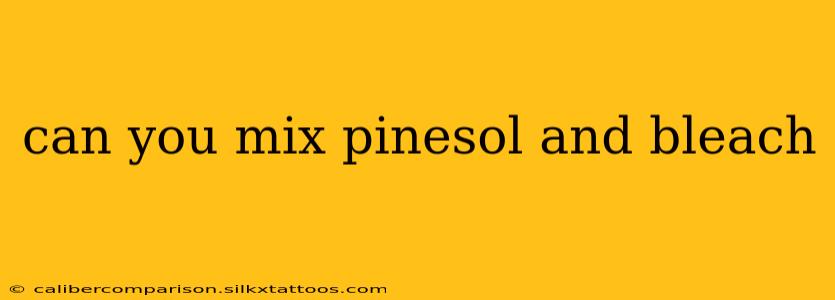 can you mix pinesol and bleach