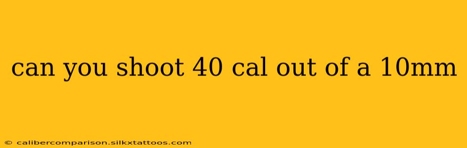 can you shoot 40 cal out of a 10mm