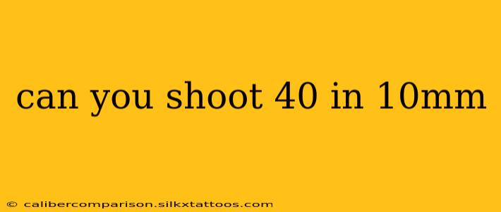 can you shoot 40 in 10mm