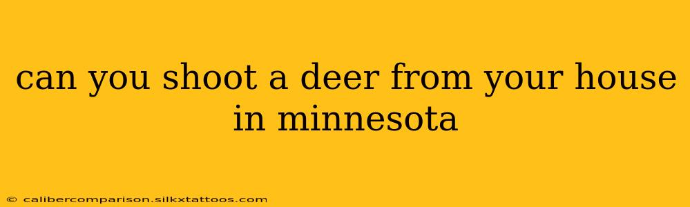 can you shoot a deer from your house in minnesota