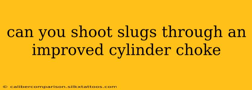 can you shoot slugs through an improved cylinder choke