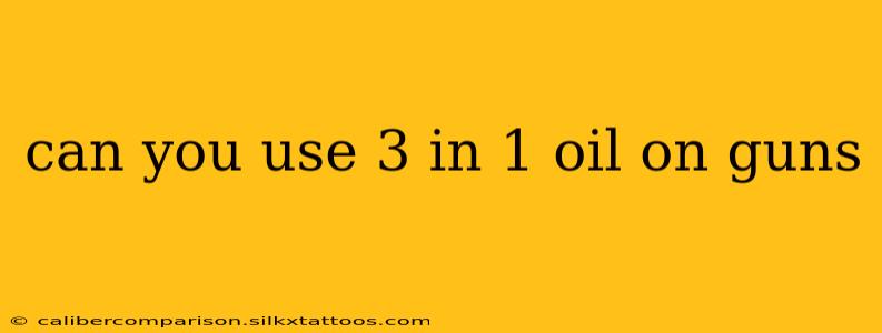 can you use 3 in 1 oil on guns