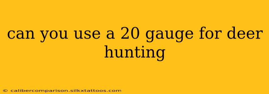 can you use a 20 gauge for deer hunting