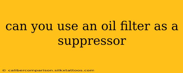 can you use an oil filter as a suppressor