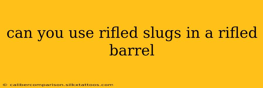 can you use rifled slugs in a rifled barrel