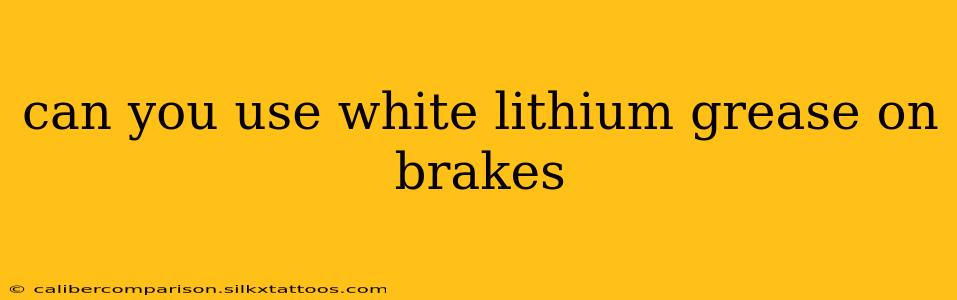 can you use white lithium grease on brakes