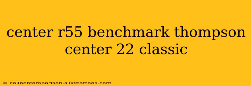 center r55 benchmark thompson center 22 classic