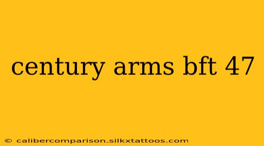 century arms bft 47