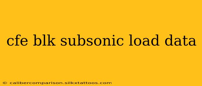 cfe blk subsonic load data