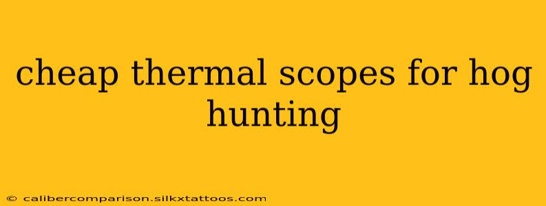 cheap thermal scopes for hog hunting