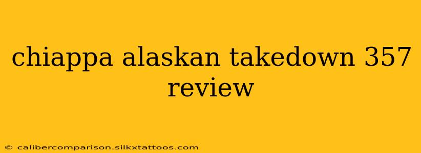 chiappa alaskan takedown 357 review