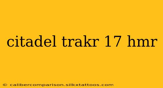 citadel trakr 17 hmr