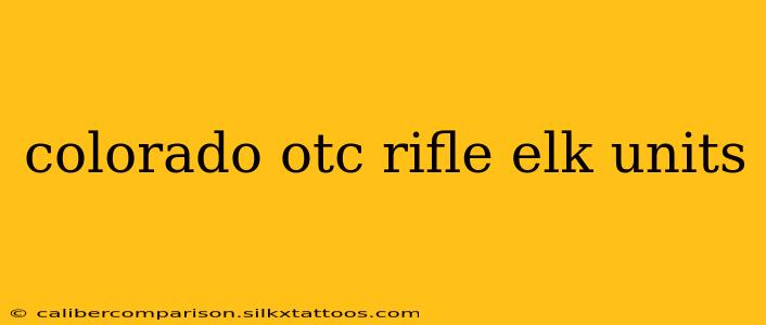 colorado otc rifle elk units