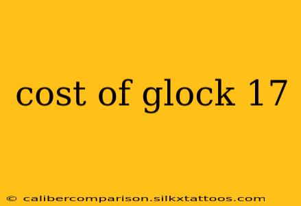 cost of glock 17