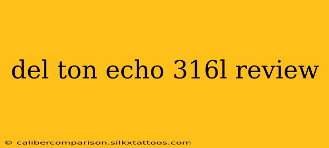 del ton echo 316l review