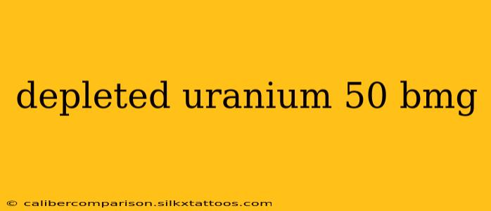 depleted uranium 50 bmg